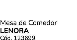 Mesa de Comedor LENORA C d. 123699