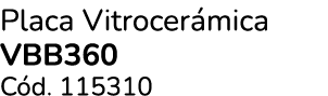 Placa Vitrocer mica vbb360 C d. 115310