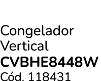 Congelador Vertical CVBHE8448W C d. 118431