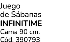Juego de S banas INFINITIME Cama 90 cm. C d. 390793