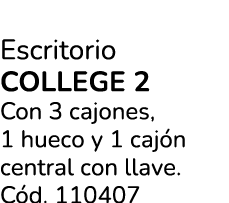 Escritorio COLLEGE 2 Con 3 cajones, 1 hueco y 1 caj n central con llave. C d. 110407