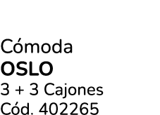 C moda oslo 3 + 3 Cajones C d. 402265