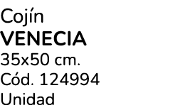 Coj n VENECIA 35x50 cm. C d. 124994 Unidad
