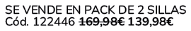  Se vende en Pack de 2 Sillas C d. 122446 169,98€ 139,98€