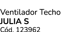 Ventilador Techo JULIA S C d. 123962