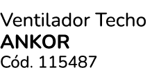 Ventilador Techo ANKOR C d. 115487