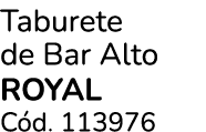 Taburete de Bar Alto ROYAL C d. 113976