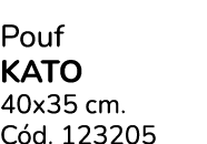 Pouf KATO 40x35 cm. C d. 123205