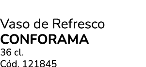 Vaso de Refresco CONFORAMA 36 cl. C d. 121845