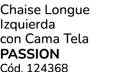 Chaise Longue Izquierda con Cama Tela PASSION C d. 124368