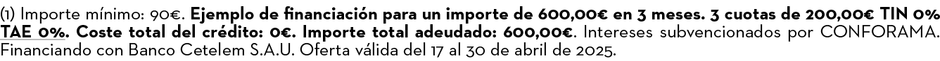 (1) Importe m nimo: 90€. Ejemplo de financiaci n para un importe de 600,00€ en 3 meses. 3 cuotas de 200,00€ TIN 0% TA...