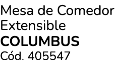 Mesa de Comedor Extensible COLUMBUS C d. 405547