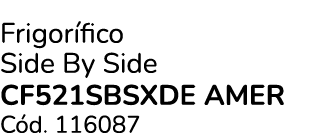 Frigor fico Side By Side Cf521sbsxde Amer C d. 116087