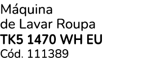 M quina de Lavar Roupa TK5 1470 WH EU C d. 111389