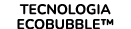 TECNOLOGIA ECOBUBBLE™