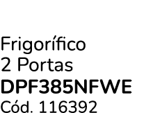Frigor fico 2 Portas Dpf385nfwe C d. 116392