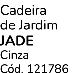 Cadeira de Jardim jade Cinza C d. 121786