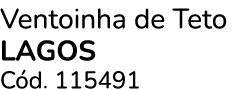 Ventoinha de Teto LAGOS C d. 115491