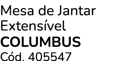 Mesa de Jantar Extens vel COLUMBUS C d. 405547