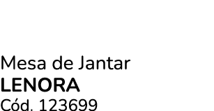 Mesa de Jantar LENORA C d. 123699