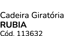 Cadeira Girat ria rubia C d. 113632
