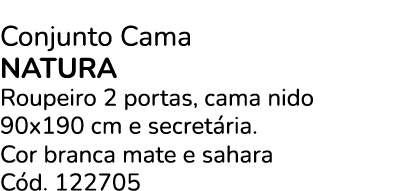 Conjunto Cama Natura Roupeiro 2 portas, cama nido 90x190 cm e secret ria. Cor branca mate e sahara C d. 122705 