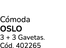 C moda oslo 3 + 3 Gavetas. C d. 402265