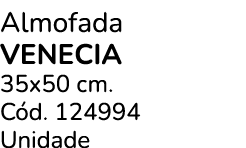 Almofada VENECIA 35x50 cm. C d. 124994 Unidade