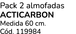 Pack 2 almofadas ACTICARBON Medida 60 cm. C d. 119984