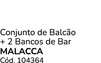 Conjunto de Balc o + 2 Bancos de Bar MALACCA C d. 104364
