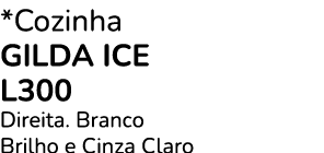 *Cozinha gilda ice l300 Direita. Branco Brilho e Cinza Claro
