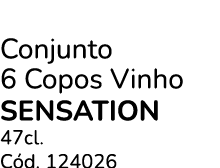 Conjunto 6 Copos Vinho Sensation 47cl. C d. 124026