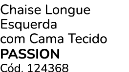 Chaise Longue Esquerda com Cama Tecido PASSION C d. 124368