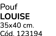 Pouf LOUISE 35x40 cm. C d. 123194