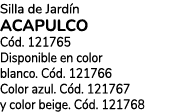 Silla de Jard n ACAPULCO C d. 121765 Disponible en color blanco. C d. 121766 Color azul. C d. 121767 y color beige. C...