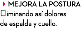 Mejora la postura Eliminando as dolores de espalda y cuello.