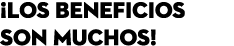 ¡Los beneficios son muchos!