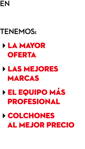 en Tenemos: la mayor oferta las mejores marcas el equipo m s profesional COLCHones AL MEJOR PRECIO