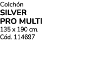 Colch n SILVER PRO MULTI 135 x 190 cm. C d. 114697