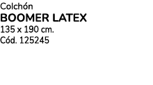 Colch n BOOMER LATEX 135 x 190 cm. C d. 125245