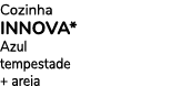 Cozinha INNOVa* Azul tempestade + areia
