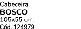 Cabeceira Bosco 105x55 cm. C d. 124979