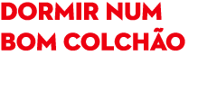 DORMIR NUM BOM COLCH O 