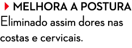 Melhora a postura Eliminado assim dores nas costas e cervicais.