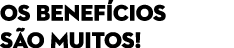 Os benef cios S o muitos!