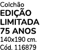Colch o EDI O LIMITADA 75 ANOS 140x190 cm. C d. 116879
