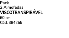 Pack 2 Almofadas VISCOTRANSPIR VEL 60 cm. C d. 384255