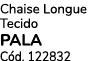 Chaise Longue Tecido PALA C d. 122832 