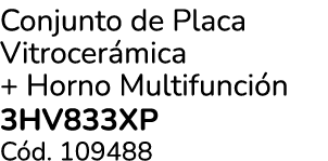 Conjunto de Placa Vitrocer mica + Horno Multifunci n 3HV833XP C d. 109488