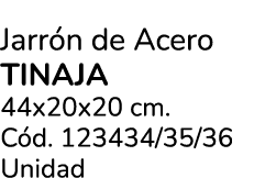 Jarr n de Acero TINAJA 44x20x20 cm. C d. 123434/35/36 Unidad